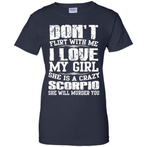 Don't Flirt With Me I Love My Girl She Is A Crazy Scorpio Shirt, Hoodie, Tank 24