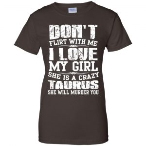 Don't Flirt With Me I Love My Girl She Is A Crazy Taurus Shirt, Hoodie, Tank 23