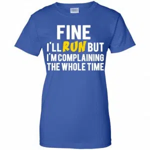 Fine I'll Run But I'm Going To Complaining The Whole Time Shirt, Hoodie, Tank 25