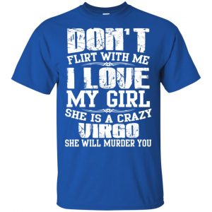Don't Flirt With Me I Love My Girl She Is A Crazy Virgo Shirt, Hoodie, Tank 16