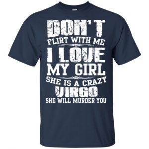 Don't Flirt With Me I Love My Girl She Is A Crazy Virgo Shirt, Hoodie, Tank 17