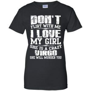 Don't Flirt With Me I Love My Girl She Is A Crazy Virgo Shirt, Hoodie, Tank 22