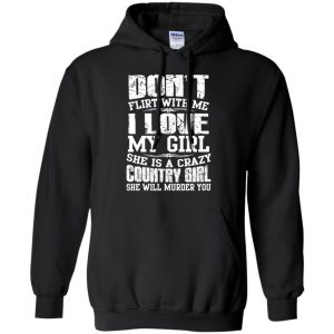 Don't Flirt With Me I Love My Girl She Is A Crazy Country Girl Shirt, Hoodie, Tank 18