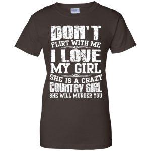 Don't Flirt With Me I Love My Girl She Is A Crazy Country Girl Shirt, Hoodie, Tank 23