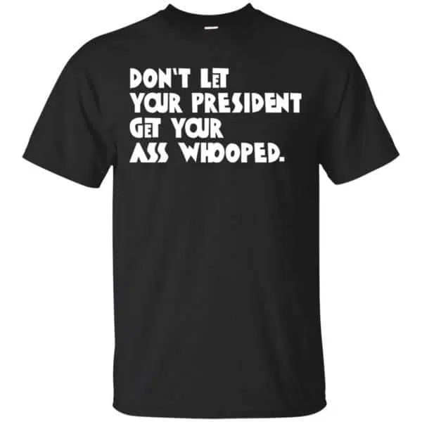 Don't Let Your President Get Your Ass Whooped Shirt, Hoodie, Tank 3