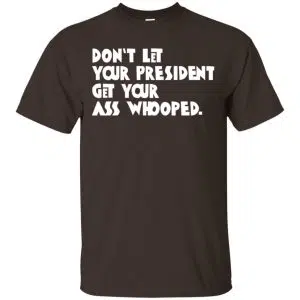 Don't Let Your President Get Your Ass Whooped Shirt, Hoodie, Tank 15