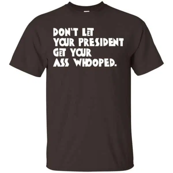 Don't Let Your President Get Your Ass Whooped Shirt, Hoodie, Tank 4