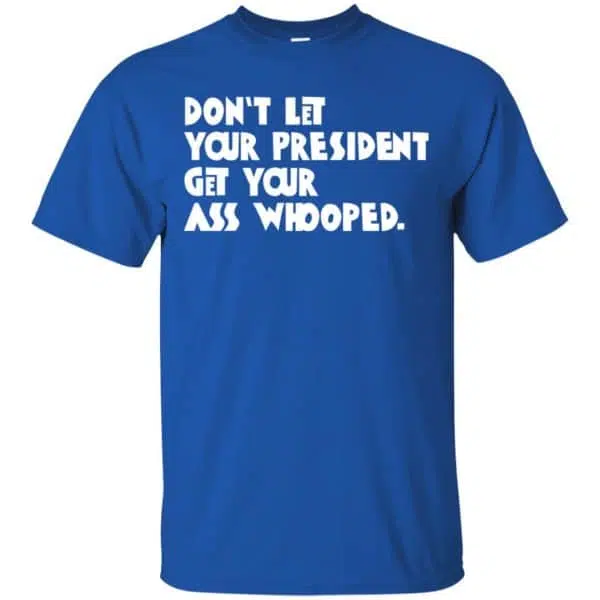 Don't Let Your President Get Your Ass Whooped Shirt, Hoodie, Tank 5