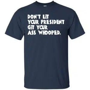 Don't Let Your President Get Your Ass Whooped Shirt, Hoodie, Tank 17