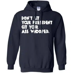 Don't Let Your President Get Your Ass Whooped Shirt, Hoodie, Tank 19