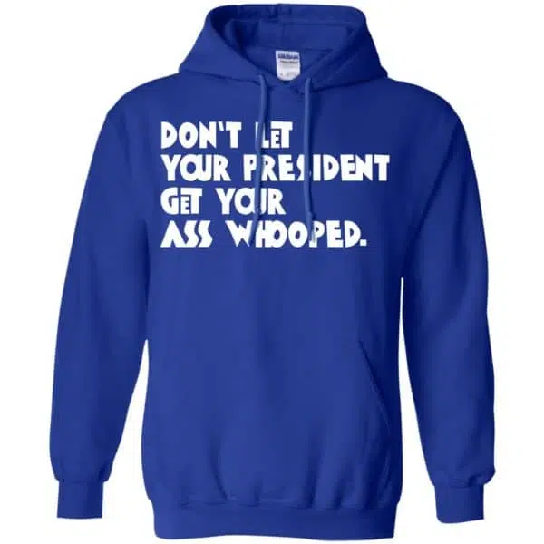 Don't Let Your President Get Your Ass Whooped Shirt, Hoodie, Tank 10