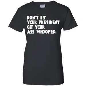 Don't Let Your President Get Your Ass Whooped Shirt, Hoodie, Tank 22