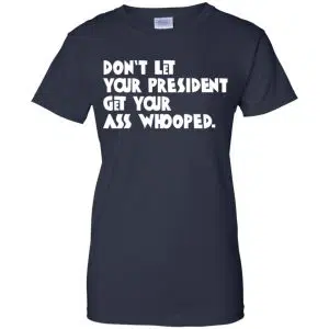 Don't Let Your President Get Your Ass Whooped Shirt, Hoodie, Tank 24