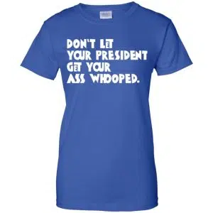 Don't Let Your President Get Your Ass Whooped Shirt, Hoodie, Tank 25