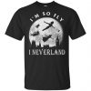 I'm So Fly I Neverland Shirt, Hoodie, Tank 2
