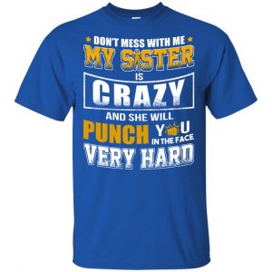 Don't Mess With Me My Sister Is Crazy Shirt, Hoodie, Tank 16 Don't Mess With Me My Sister Is Crazy Shirt, Hoodie, Tank 16