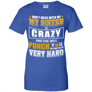 Don't Mess With Me My Sister Is Crazy Shirt, Hoodie, Tank 25 Don't Mess With Me My Sister Is Crazy Shirt, Hoodie, Tank 25