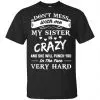 Don't Mess With Me My Sister Is Crazy She Will Punch You In The Face Very Hard Shirt, Hoodie, Tank 1