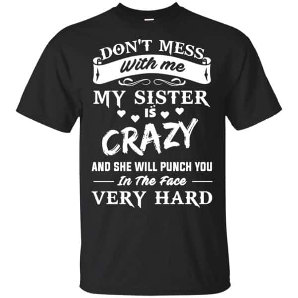 Don't Mess With Me My Sister Is Crazy She Will Punch You In The Face Very Hard Shirt, Hoodie, Tank 3