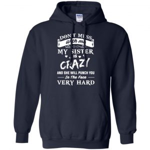 Don't Mess With Me My Sister Is Crazy She Will Punch You In The Face Very Hard Shirt, Hoodie, Tank 19 Don't Mess With Me My Sister Is Crazy She Will Punch You In The Face Very Hard Shirt, Hoodie, Tank 19