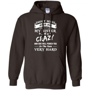 Don't Mess With Me My Sister Is Crazy She Will Punch You In The Face Very Hard Shirt, Hoodie, Tank 20 Don't Mess With Me My Sister Is Crazy She Will Punch You In The Face Very Hard Shirt, Hoodie, Tank 20