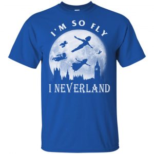 I'm So Fly I Neverland Shirt, Hoodie, Tank 16 I'm So Fly I Neverland Shirt, Hoodie, Tank 16