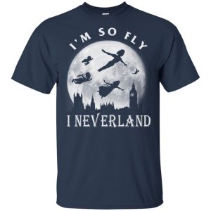 I'm So Fly I Neverland Shirt, Hoodie, Tank 17 I'm So Fly I Neverland Shirt, Hoodie, Tank 17