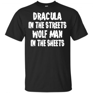 Dracula In The Streets Wolf Man In The Sheets Shirt, Hoodie, Tank Apparel