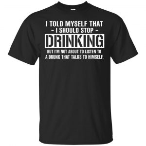 I Told Myself That I Should Stop Drinking Shirt, Hoodie, Tank Apparel