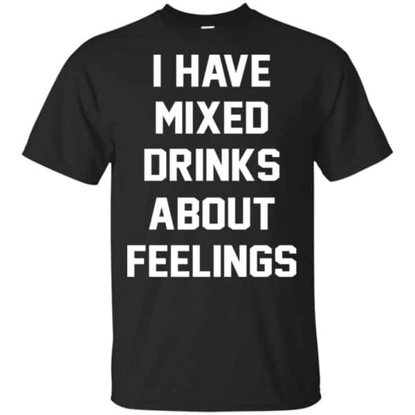 I Have Mixed Drinks About Feelings Shirt, Hoodie, Tank Apparel 3