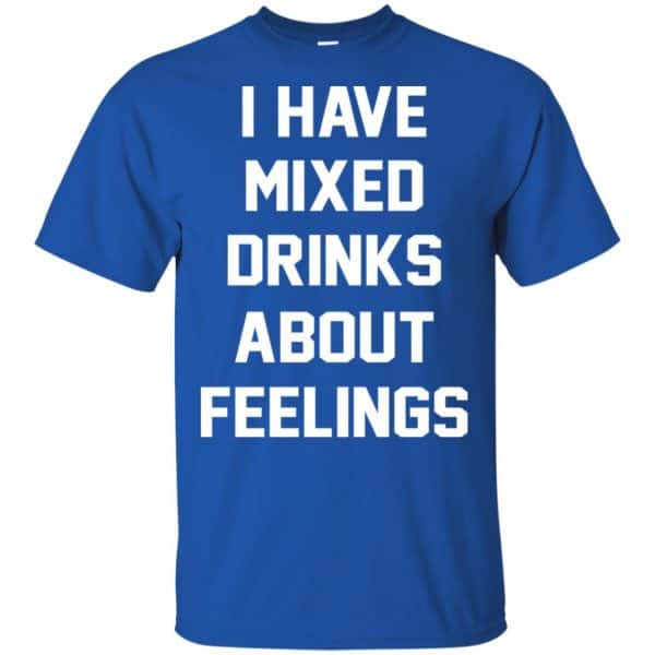I Have Mixed Drinks About Feelings Shirt, Hoodie, Tank Apparel 5