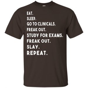 Eat Sleep Go to Clinicals Freak out Study For Exams Freak Out Slay Repeat Shirt, Hoodie, Tank New Arrivals 2
