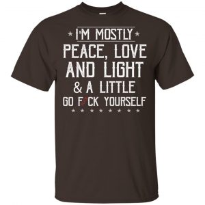 I’m Mostly Peace, Love And Light & A Little Go Fuck Yourself Shirt, Hoodie, Tank Apparel 2