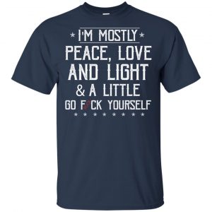 I'm Mostly Peace, Love And Light & A Little Go Fuck Yourself Shirt, Hoodie, Tank 9
