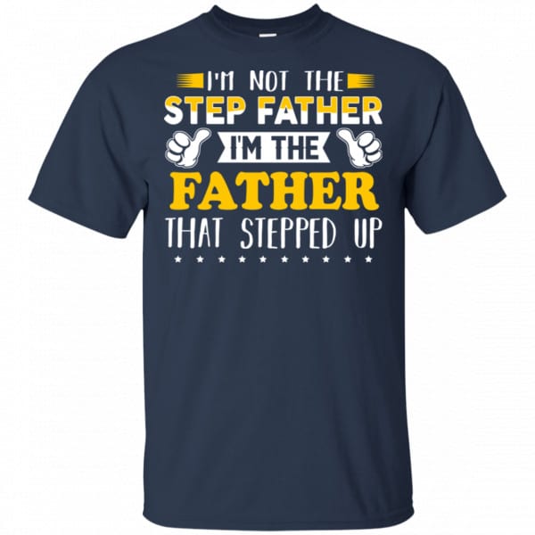 I’m Not The Step Father I’m The Father That Stepped Up Shirt, Hoodie Family 6