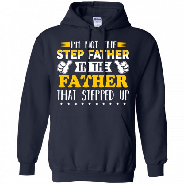 I’m Not The Step Father I’m The Father That Stepped Up Shirt, Hoodie Family 8