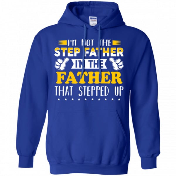 I’m Not The Step Father I’m The Father That Stepped Up Shirt, Hoodie Family 10