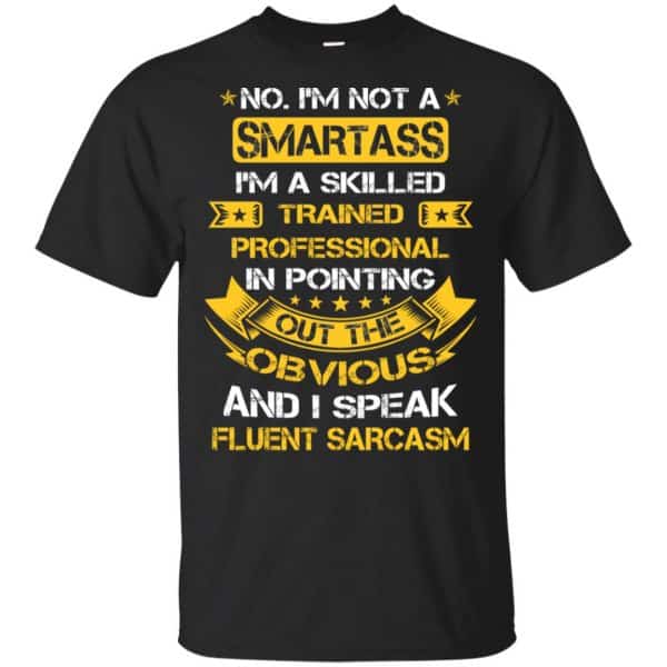 No, I'm Not A Smartass I'm A Skilled Trained Professional.. Shirt, Hoodie, Tank 3