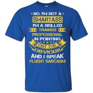No, I'm Not A Smartass I'm A Skilled Trained Professional.. Shirt, Hoodie, Tank 16 No, I'm Not A Smartass I'm A Skilled Trained Professional.. Shirt, Hoodie, Tank 16