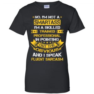 No, I'm Not A Smartass I'm A Skilled Trained Professional.. Shirt, Hoodie, Tank 22 No, I'm Not A Smartass I'm A Skilled Trained Professional.. Shirt, Hoodie, Tank 22