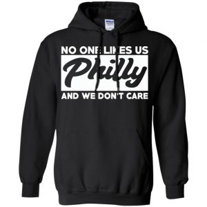 No One Likes Us Philly And We Don't Care Shirt, Hoodie, Tank 18