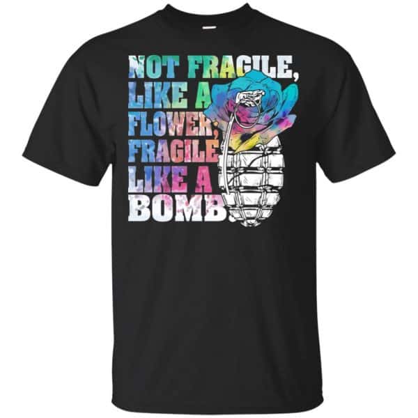 Not Fragile Like A Flower Fragile Like A Bomb T-Shirts, Hoodie, Tank 3