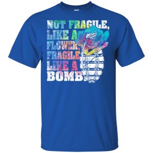 Not Fragile Like A Flower Fragile Like A Bomb T-Shirts, Hoodie, Tank 16