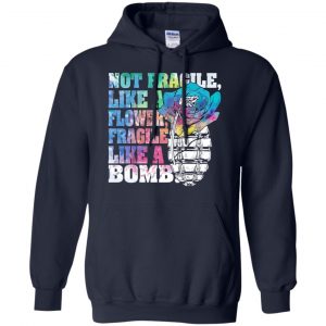Not Fragile Like A Flower Fragile Like A Bomb T-Shirts, Hoodie, Tank 19
