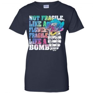 Not Fragile Like A Flower Fragile Like A Bomb T-Shirts, Hoodie, Tank 24