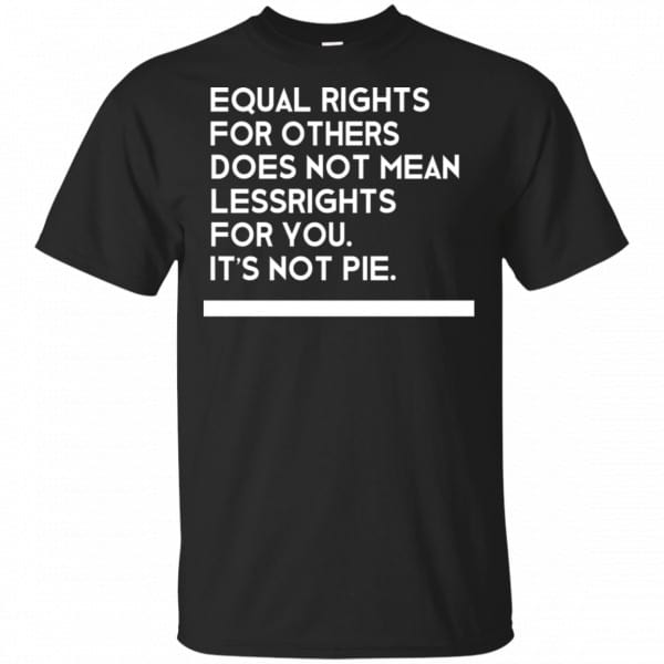 Equal Rights For Others Does Not Mean Lessrights For You It's Not Pie Shirt, Hoodie, Tank 3