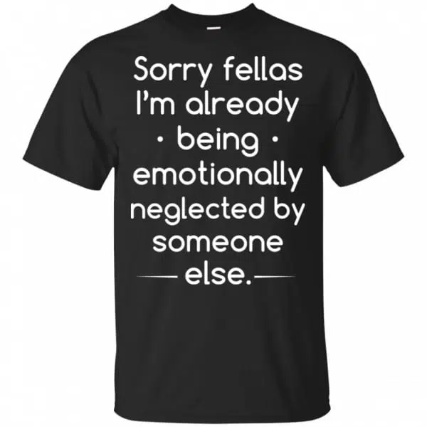 Sorry Fellas I'm Already Being Emotionally Neglected By Someone Else Shirt, Hoodie, Tank 3