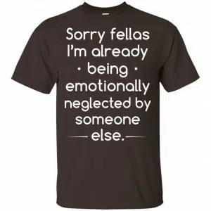 Sorry Fellas I'm Already Being Emotionally Neglected By Someone Else Shirt, Hoodie, Tank 7