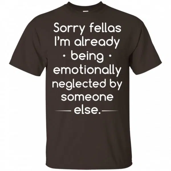 Sorry Fellas I'm Already Being Emotionally Neglected By Someone Else Shirt, Hoodie, Tank 4