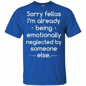 Sorry Fellas I'm Already Being Emotionally Neglected By Someone Else Shirt, Hoodie, Tank 8